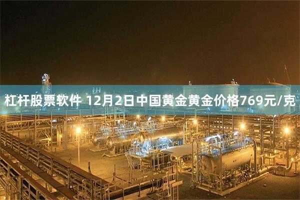 杠杆股票软件 12月2日中国黄金黄金价格769元/克