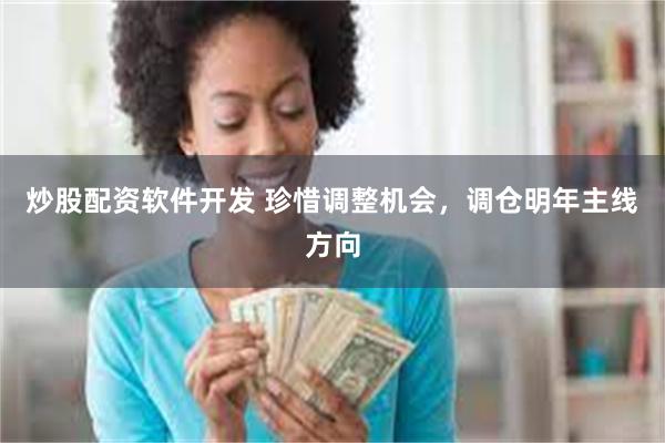 炒股配资软件开发 珍惜调整机会，调仓明年主线方向