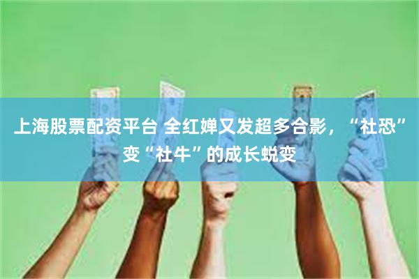 上海股票配资平台 全红婵又发超多合影，“社恐”变“社牛”的成长蜕变