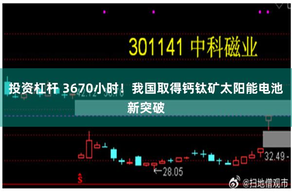 投资杠杆 3670小时！我国取得钙钛矿太阳能电池新突破