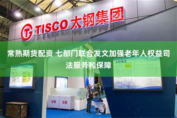 常熟期货配资 七部门联合发文加强老年人权益司法服务和保障