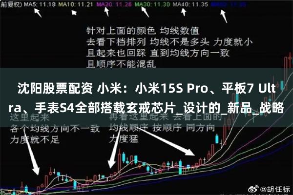沈阳股票配资 小米：小米15S Pro、平板7 Ultra、手表S4全部搭载玄戒芯片_设计的_新品_战略