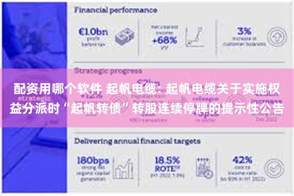 配资用哪个软件 起帆电缆: 起帆电缆关于实施权益分派时“起帆转债”转股连续停牌的提示性公告