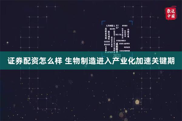 证券配资怎么样 生物制造进入产业化加速关键期